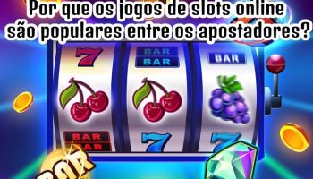 Por que os jogos de slots online são populares entre os apostadores?